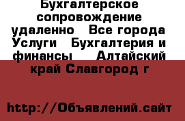 Бухгалтерское сопровождение удаленно - Все города Услуги » Бухгалтерия и финансы   . Алтайский край,Славгород г.